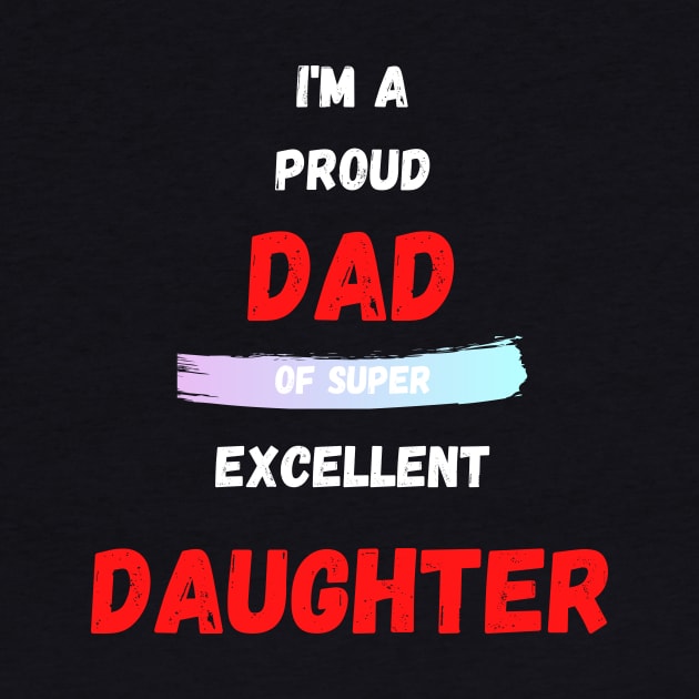I'M A PROUD DAD OS SUPER EXCELLENT DAUGHTER by Giftadism